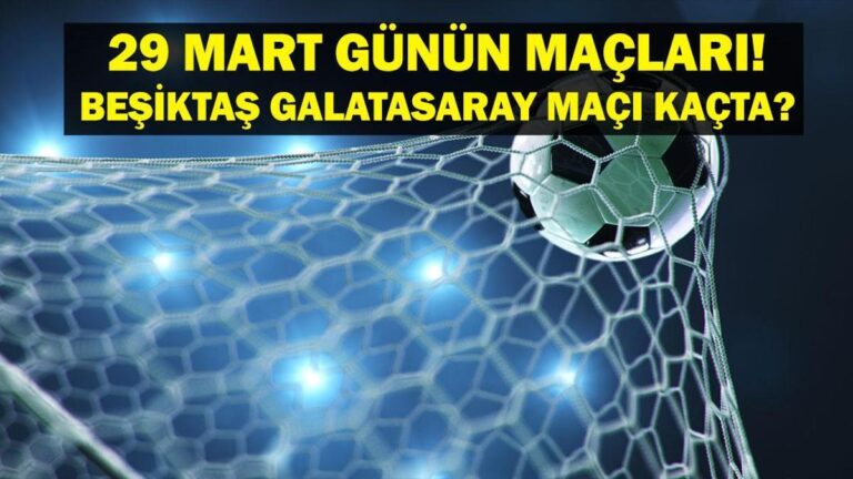 29 MART BUGÜN MAÇ VAR MI? Beşiktaş Galatasaray Maçı Hangi Kanalda, Saat Kaçta? 29 Mart günün maçları